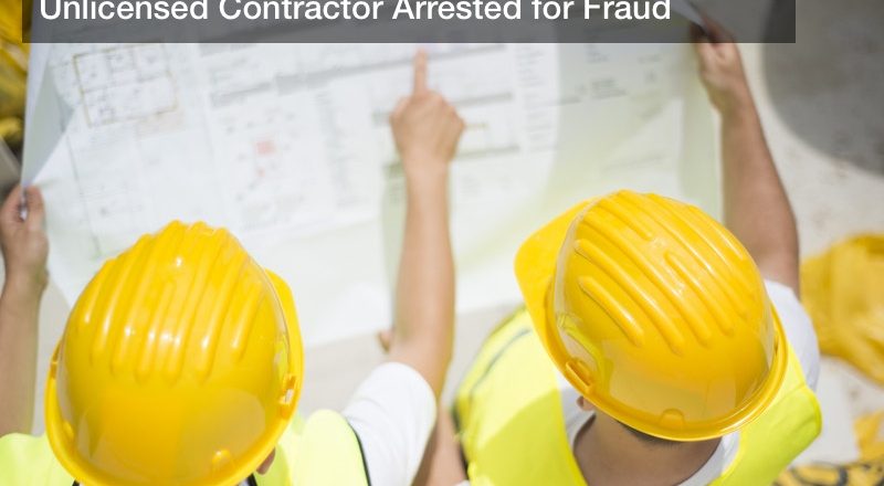 Unlicensed Contractor Arrested for Fraud