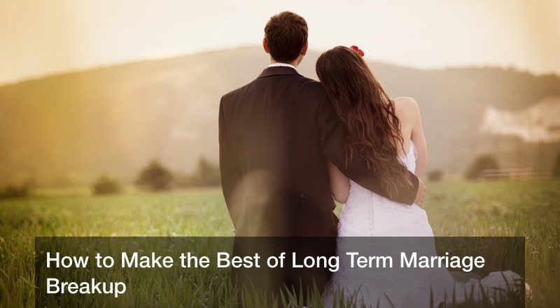 How to Make the Best of Long Term Marriage Breakup