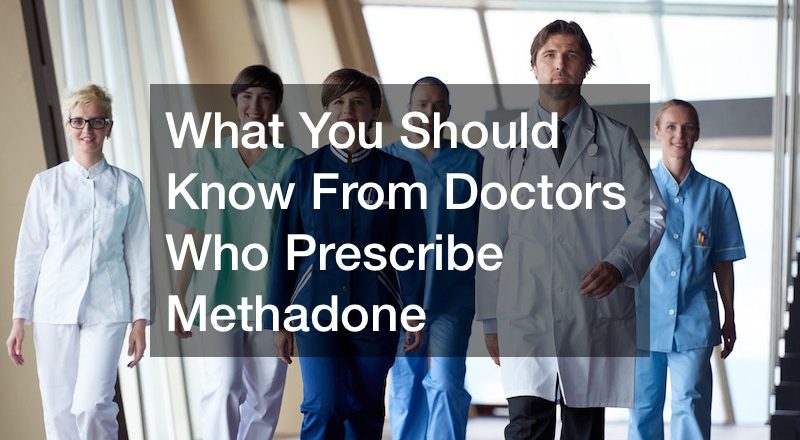 What You Should Know From Doctors Who Prescribe Methadone