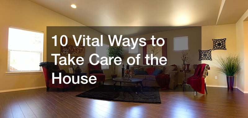 10 Vital Ways to Take Care of the House