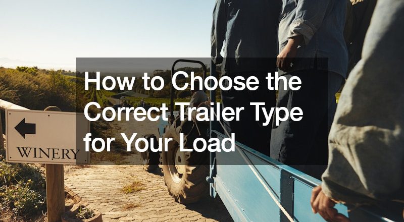 How to Choose the Correct Trailer Type for Your Load