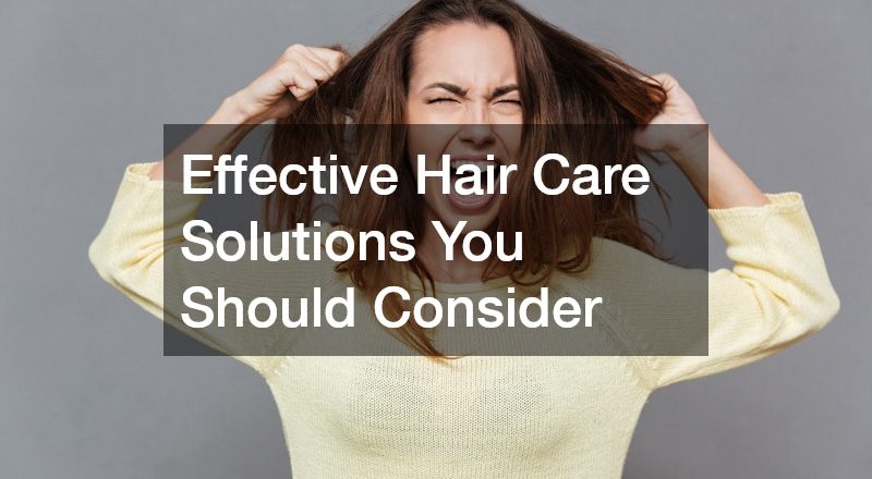 Effective Hair Care Solutions You Should Consider